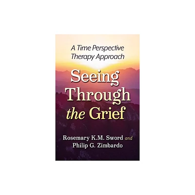 Seeing Through the Grief - by Rosemary K M Sword & Philip G Zimbardo (Paperback)