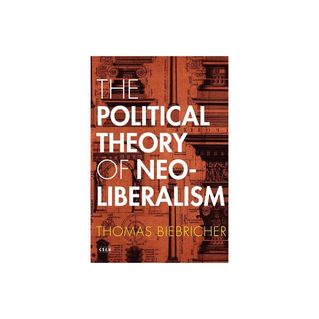 The Political Theory of Neoliberalism - (Currencies: New Thinking for Financial Times) by Thomas Biebricher (Paperback)