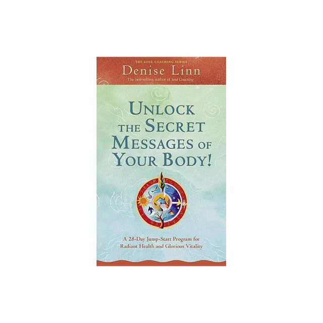 Unlock the Secret Messages of Your Body - (Soul Coaching) by Denise Linn (Paperback)