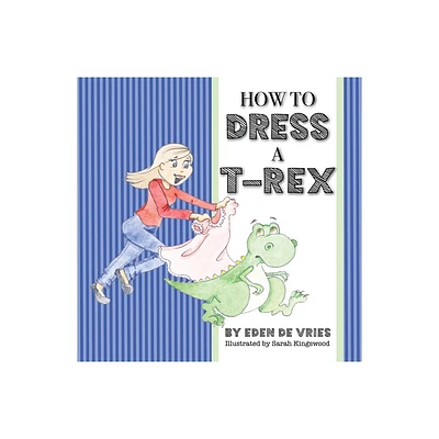 How to Dress a T-Rex - by Eden de Vries (Paperback)