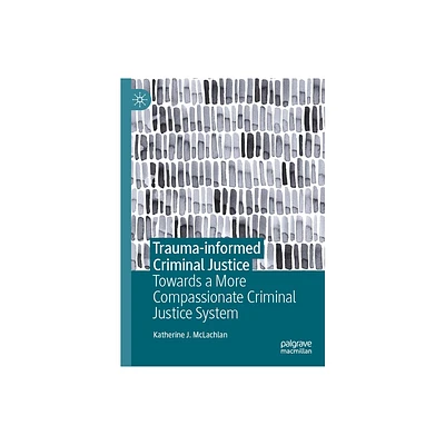 Trauma-Informed Criminal Justice - by Katherine J McLachlan (Hardcover)