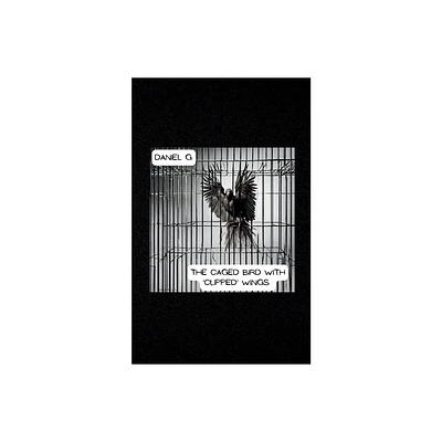 The Caged Bird With Clipped Wings - by Daniel Garza (Paperback)