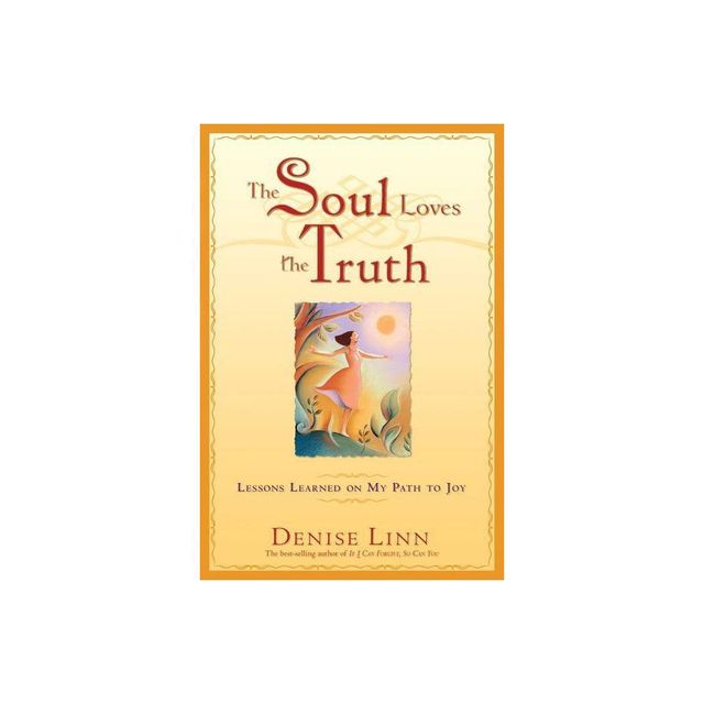 The Soul Loves the Truth - by Denise Linn (Paperback)