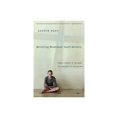 Revisiting Relational Youth Ministry - by Andrew Root (Paperback)