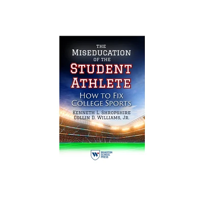 The Miseducation of the Student Athlete - by Kenneth L Shropshire & Collin D Williams (Paperback)