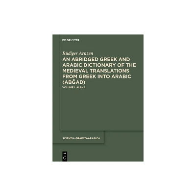 An Abridged Greek and Arabic Dictionary of the Medieval Translations from Greek Into Arabic (Abad) - (Scientia Graeco-Arabica) (Hardcover)