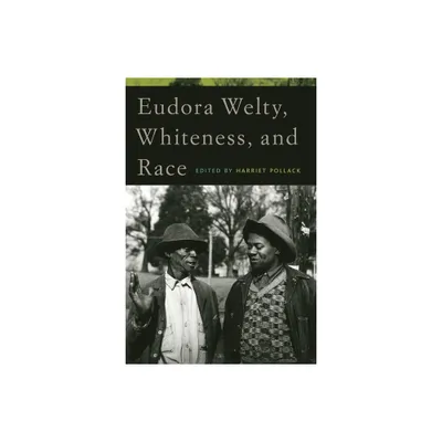 Eudora Welty, Whiteness, and Race - by Harriet Pollack (Paperback)