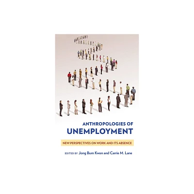 Anthropologies of Unemployment - by Jong Bum Kwon & Carrie M Lane (Paperback)