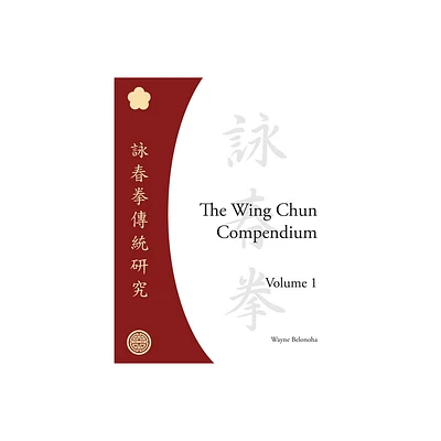 The Wing Chun Compendium, Volume One - by Wayne Belonoha (Hardcover)