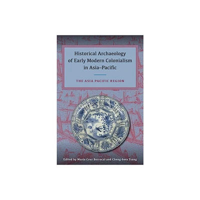 Historical Archaeology of Early Modern Colonialism in Asia-Pacific - by Maria Cruz Berrocal & Cheng-Hwa Tsang (Hardcover)