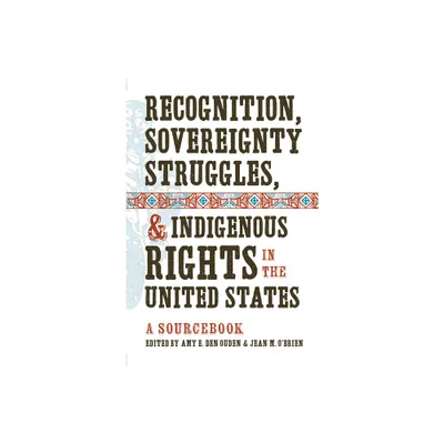 Recognition, Sovereignty Struggles, & Indigenous Rights in the United States - by Amy E Den Ouden & Jean M OBrien (Paperback)