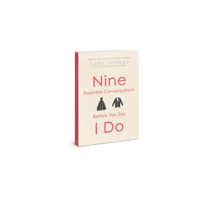 Nine Essential Conversations Before You Say I Do - by Gary Thomas & Steve Wilke & Rebecca Wilke (Paperback)