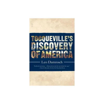 Tocquevilles Discovery of America - by Leo Damrosch (Paperback)