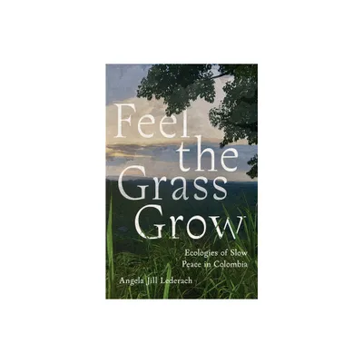 Feel the Grass Grow - by Angela Jill Lederach (Paperback)