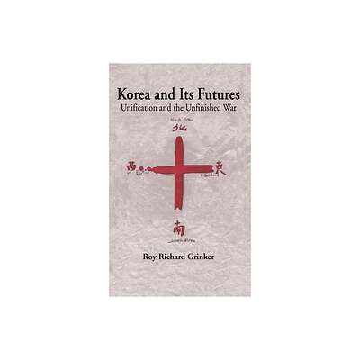 Korea and Its Futures - by Roy Grinker (Hardcover)