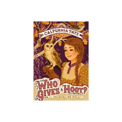 Who Gives a Hoot?: Calpurnia Tate, Girl Vet - by Jacqueline Kelly (Paperback)