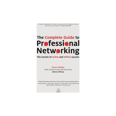 The Complete Guide to Professional Networking - by Simon Phillips (Paperback)