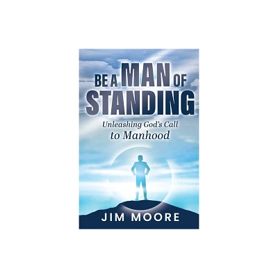 Be a Man of Standing - by Jim Moore (Paperback)