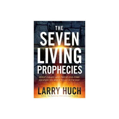 The Seven Living Prophecies - by Larry Huch (Paperback)