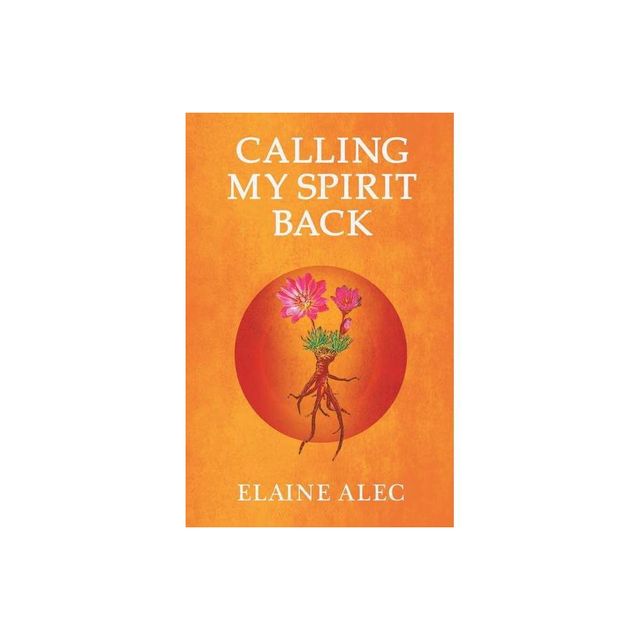 Calling My Spirit Back - by Elaine Alec (Paperback)