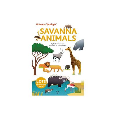 Ultimate Spotlight: Savanna Animals - (Tw Ultimate Spotlight) by Sophie Dussausois (Hardcover)