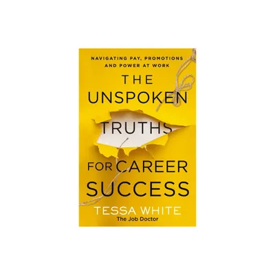 The Unspoken Truths for Career Success - by Tessa White (Paperback)