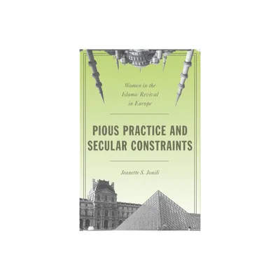 Pious Practice and Secular Constraints - by Jeanette S Jouili (Paperback)