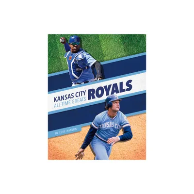 Kansas City Royals All-Time Greats - by Luke Hanlon (Paperback)