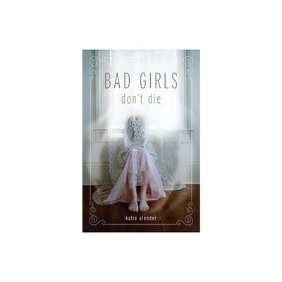 Bad Girls Dont Die - by Katie Alender (Paperback)