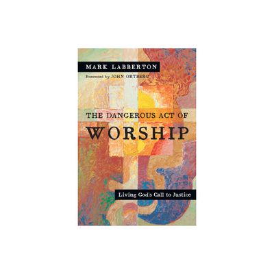 The Dangerous Act of Worship - by Mark Labberton (Paperback)