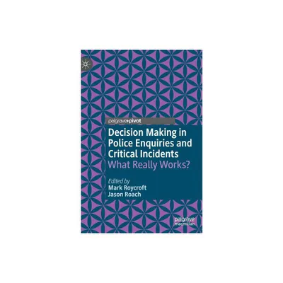 Decision Making in Police Enquiries and Critical Incidents - by Mark Roycroft & Jason Roach (Hardcover)