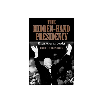 The Hidden-Hand Presidency - by Fred I Greenstein (Paperback)