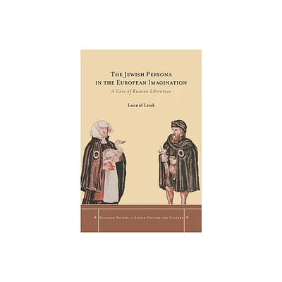 The Jewish Persona in the European Imagination - (Stanford Studies in Jewish History and Culture) by Leonid Livak (Hardcover)