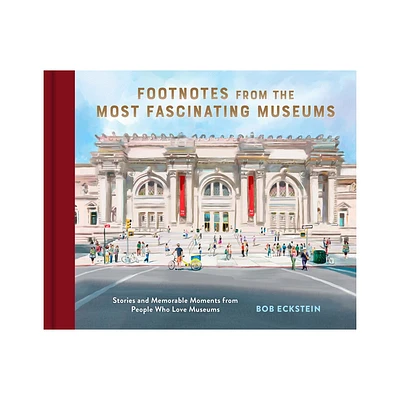 Footnotes from the Most Fascinating Museums - by Bob Eckstein (Hardcover)