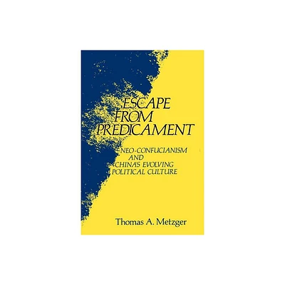 Escape from Predicament - (Studies of the East Asian Institute) by Thomas A Metzger (Paperback)