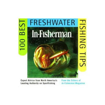 IN-FISHERMAN 100 Best Freshwater Fishing Tips - by Editors In-Fisherman (Paperback)