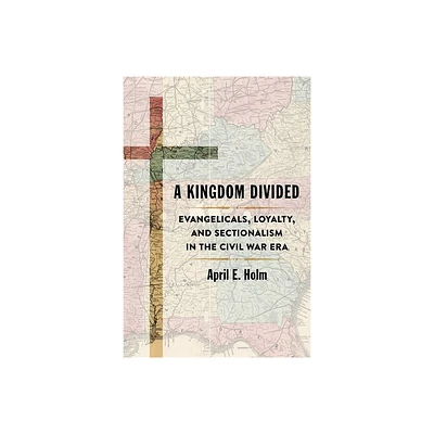 A Kingdom Divided - (Conflicting Worlds: New Dimensions of the American Civil War) by April E Holm (Hardcover)