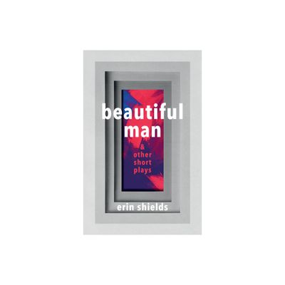 Beautiful Man & Other Short Plays - by Erin Shields (Paperback)