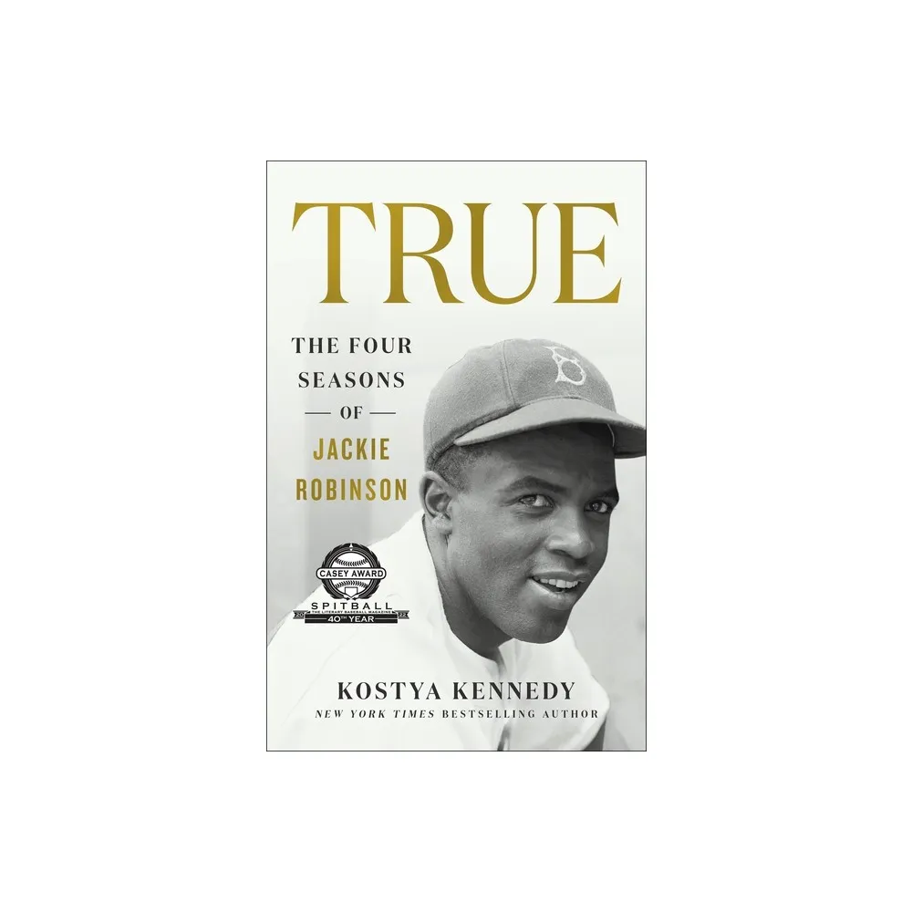 True: The Four Seasons of Jackie Robinson - by Kostya Kennedy (Paperback)