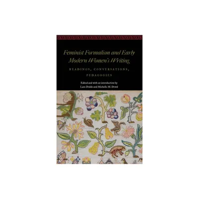 Feminist Formalism and Early Modern Womens Writing - (Women and Gender in the Early Modern World) by Lara Dodds & Michelle M Dowd (Hardcover)