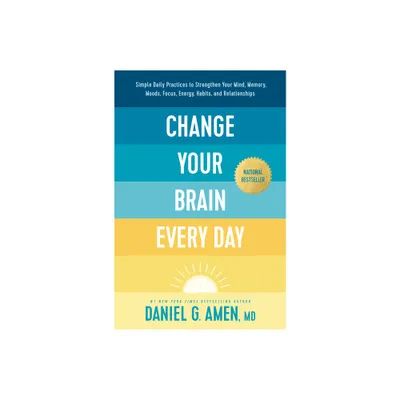 Change Your Brain Every Day - by Amen MD Daniel G (Hardcover)