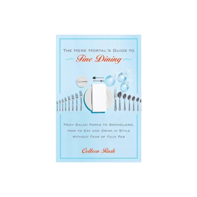 The Mere Mortals Guide to Fine Dining - by Colleen Rush (Paperback)