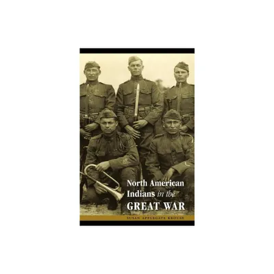 North American Indians in the Great War - (Studies in War, Society, and the Military) by Susan Applegate Krouse (Paperback)