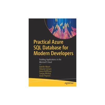 Practical Azure SQL Database for Modern Developers - by Davide Mauri & Silvano Coriani & Anna Hoffman & Sanjay Mishra & Jovan Popovic (Paperback)