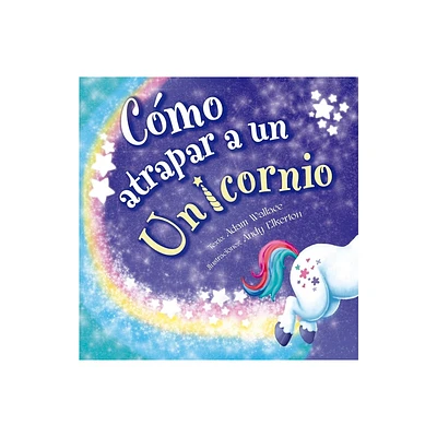 Como Atrapar a Un Unicornio - by Adam Wallace (Hardcover)