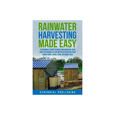 Rainwater Harvesting Made Easy - by Perennial Publishing (Paperback)