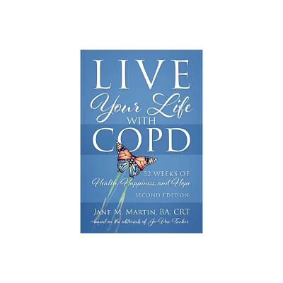 Live Your Life with COPD - 52 Weeks of Health, Happiness, and Hope - by Jane M Martin (Paperback)