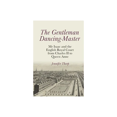 The Gentleman Dancing-Master - (Clemson University Press: Studies in British Musical Cultures) by Jennifer Thorp (Hardcover)