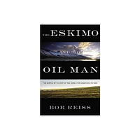 Eskimo and the Oil Man - by Bob Reiss (Hardcover)