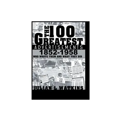The 100 Greatest Advertisements 1852-1958 - by Julian Watkins (Hardcover)